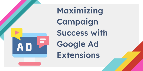 Maximizing Campaign Success with Google Ad Extensions