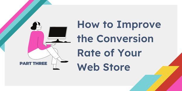 How to Improve the Conversion Rate of Your Web Store: Part 3