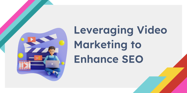 Leveraging Video Marketing to Enhance SEO