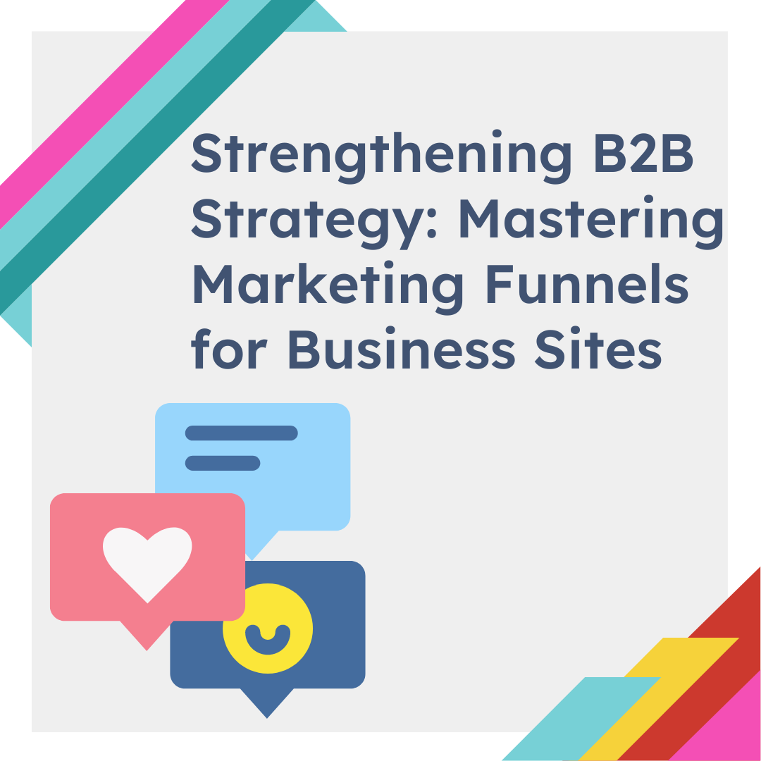 Strengthening B2B Strategy: Mastering Marketing Funnels for Business Sites