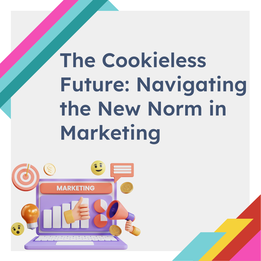 The Cookieless Future: Navigating the New Norm