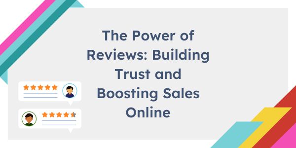 The Power of Reviews: Building Trust and Boosting Sales Online